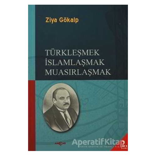 Türkleşmek İslamlaşmak Muasırlaşmak - Ziya Gökalp - Akçağ Yayınları