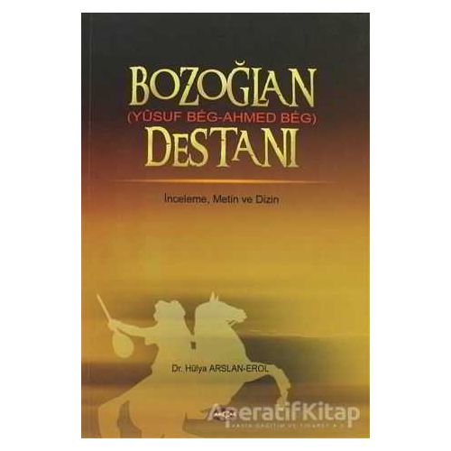 Bozoğlan Destanı (Yusuf Beg - Ahmed Beg) - Hülya Arslan Erol - Akçağ Yayınları