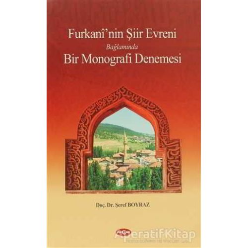 Furkani’nin Şiir Evreni Bağlamında Bir Monografi Denemesi - Şeref Boyraz - Akçağ Yayınları