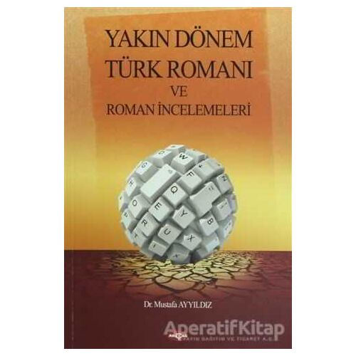 Yakın Dönem Türk Romanı ve Roman İncelemeleri - Mustafa Ayyıldız - Akçağ Yayınları