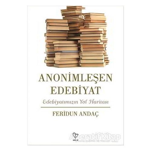 Anonimleşen Edebiyat - Feridun Andaç - Varlık Yayınları