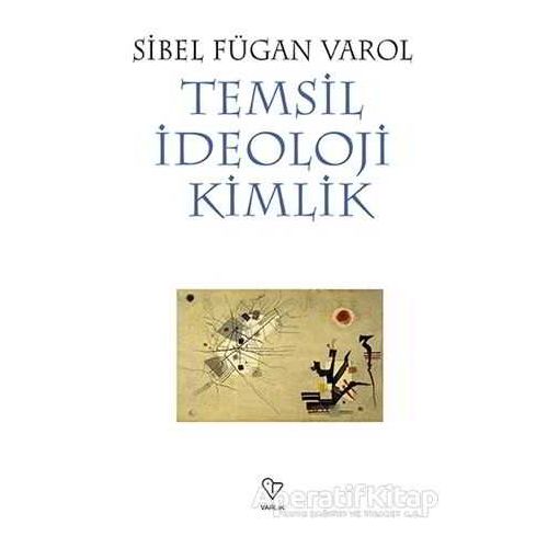 Temsil İdeoloji Kimlik - Sibel Fügan Varol - Varlık Yayınları