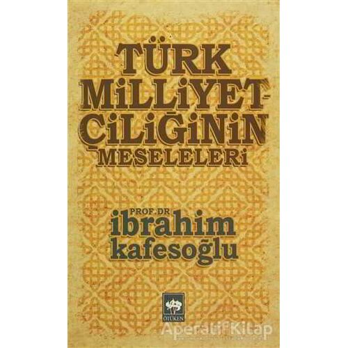 Türk Milliyetçiliğinin Meseleleri - İbrahim Kafesoğlu - Ötüken Neşriyat