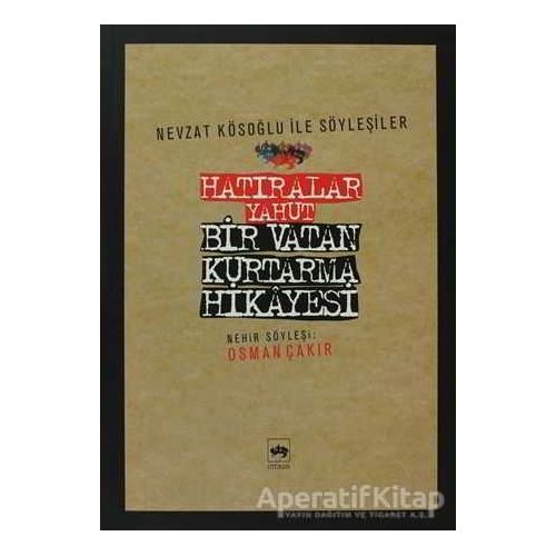 Hatıralar Yahut Bir Vatan Kurtarma Hikayesi - Osman Çakır - Ötüken Neşriyat