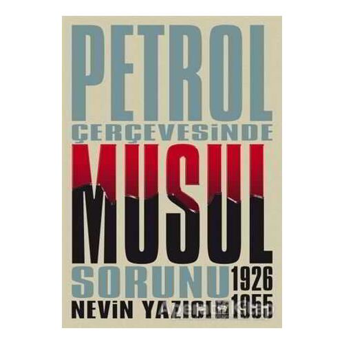 Petrol Çerçevesinde Musul Sorunu (1926-1955) - Nevin Yazıcı - Ötüken Neşriyat