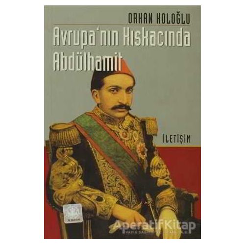 Avrupa’nın Kıskacında Abdülhamit - Orhan Koloğlu - İletişim Yayınevi