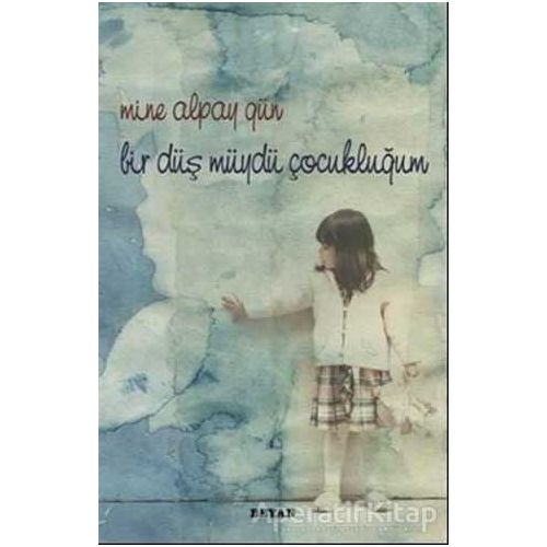 Bir Düş Müydü Çocukluğum - Mine Alpay Gün - Beyan Yayınları