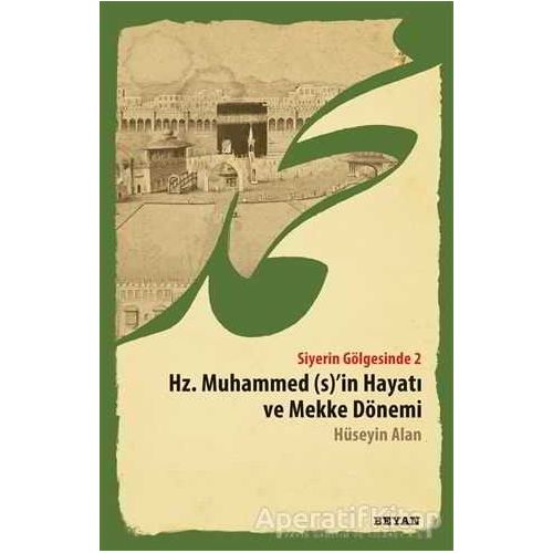 Siyerin Gölgesinde 2 - Hz. Muhammed (s)in Hayatı ve Mekke Dönemi - Hüseyin Alan - Beyan Yayınları