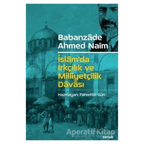 İslamda Irkçılık ve Milliyetçilik Davası - Babanzade Ahmed Naim - Beyan Yayınları