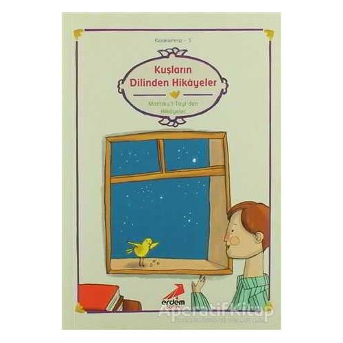 Kuşların Dilinden Hikayeler (Mantıkut-Tayrdan Hikayeler) - İsmail Bilgin - Erdem Çocuk