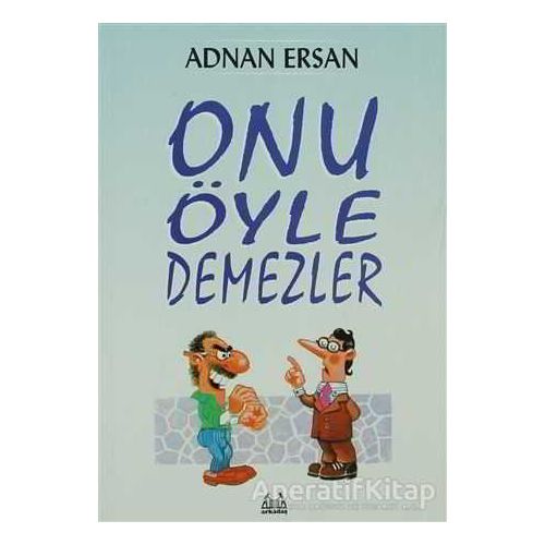 Onu Öyle Demezler - Adnan Ersan - Arkadaş Yayınları