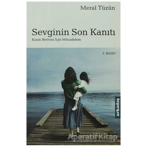 Sevginin Son Kanıtı Kızım Berivan İçin Mücadelem - Meral Tüzün - Arkadaş Yayınları