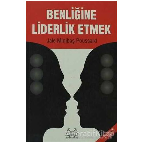 Benliğine Liderlik Etmek - Jale Minibaş Poussard - Arkadaş Yayınları