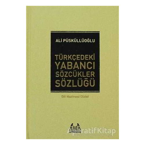 Türkçedeki Yabancı Sözcükler Sözlüğü - Ali Püsküllüoğlu - Arkadaş Yayınları