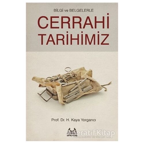 Bilgi ve Belgelerle Cerrahi Tarihimiz - H. Kaya Yorgancı - Arkadaş Yayınları