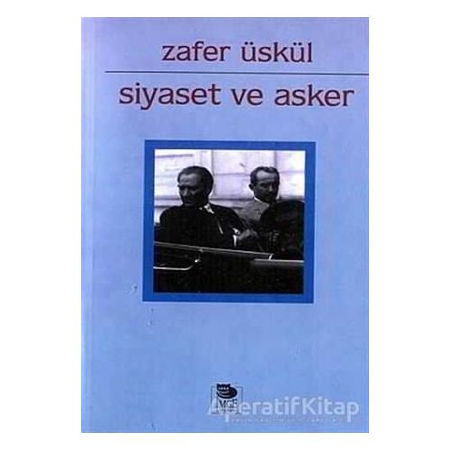 Siyaset ve Asker - M. Zafer Üskül - İmge Kitabevi Yayınları