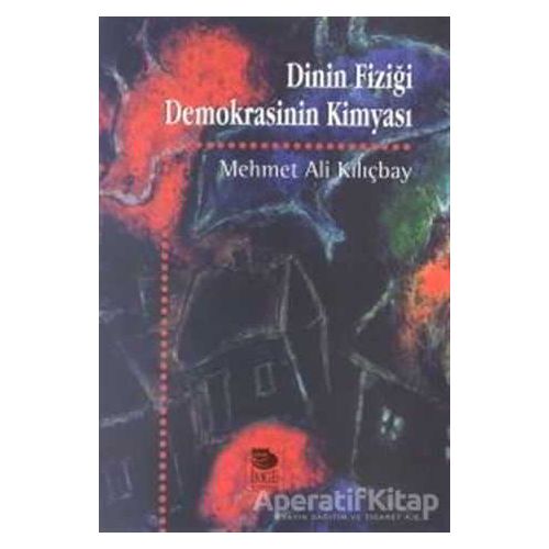 Dinin Fiziği Demokrasinin Kimyası - Mehmet Ali Kılıçbay - İmge Kitabevi Yayınları