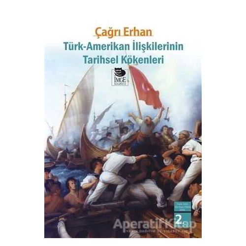 Türk - Amerikan İlişkilerinin Tarihsel Kökenleri - Çağrı Erhan - İmge Kitabevi Yayınları