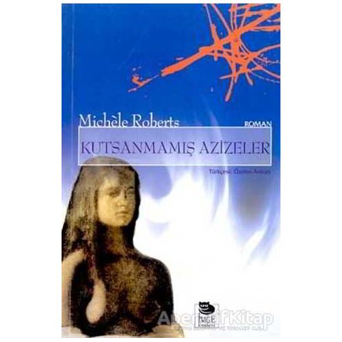 Kutsanmamış Azizeler - Michele Roberts - İmge Kitabevi Yayınları