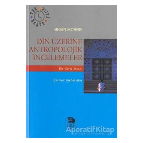 Din Üzerine Antropolojik İncelemeler - Brian Morris - İmge Kitabevi Yayınları