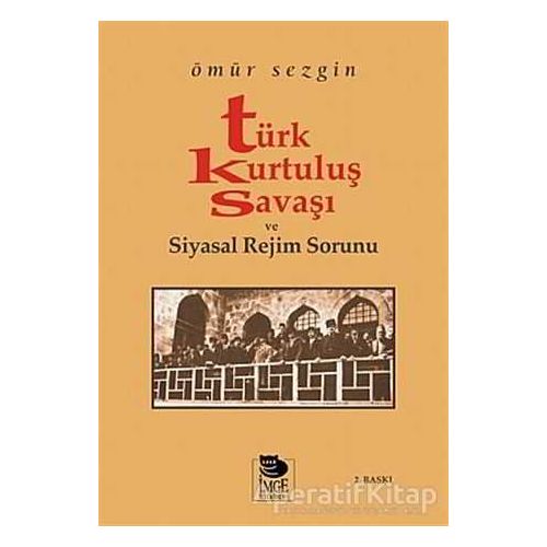 Türk Kurtuluş Savaşı ve Siyasal Rejim Sorunu - Ömür Sezgin - İmge Kitabevi Yayınları