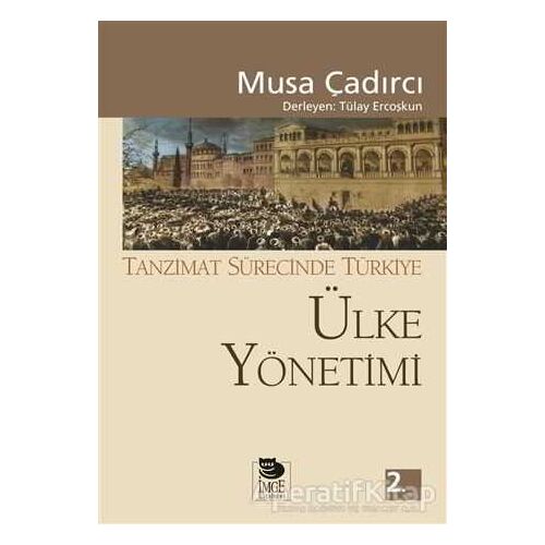 Ülke Yönetimi - Tanzimat Sürecinde Türkiye - Musa Çadırcı - İmge Kitabevi Yayınları