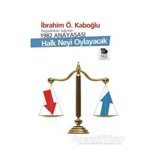 Halk Neyi Oylayacak - İbrahim Ö. Kaboğlu - İmge Kitabevi Yayınları