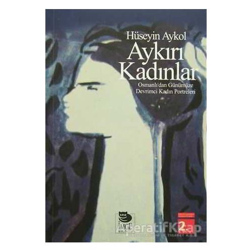 Aykırı Kadınlar Osmanlıdan Günümüze Devrimci Kadın Portreleri