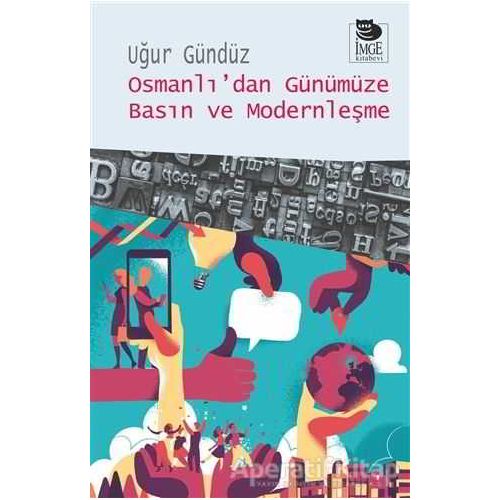 Osmanlı’dan Günümüze Basın ve Modernleşme - Uğur Gündüz - İmge Kitabevi Yayınları