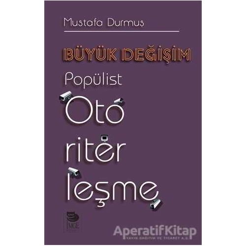 Büyük Değişim Popülist Otoriterleşme - Mustafa Durmuş - İmge Kitabevi Yayınları