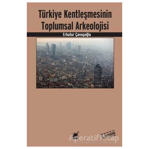 Türkiye Kentleşmesinin Toplumsal Arkeolojisi - Erbatur Çavuşoğlu - Ayrıntı Yayınları