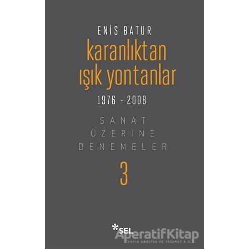 Karanlıktan Işık Yontanlar 1976-2008 - Enis Batur - Sel Yayıncılık