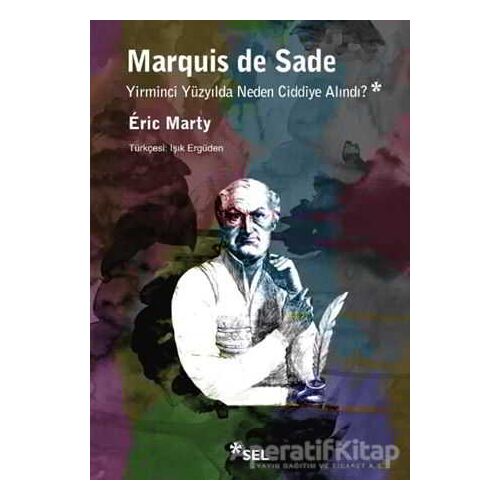 Marquis De Sade: Yirminci Yüzyılda Neden Ciddiye Alındı? - Eric Marty - Sel Yayıncılık