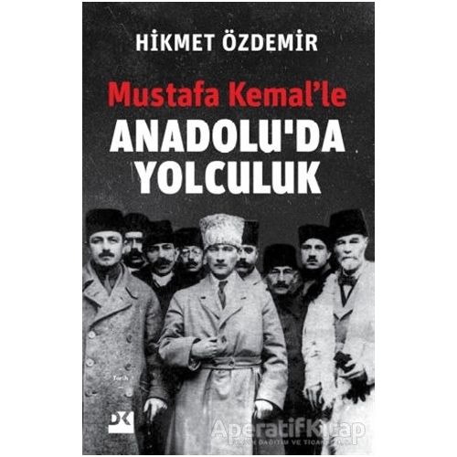 Mustafa Kemal’le Anadolu’da Yolculuk - Hikmet Özdemir - Doğan Kitap