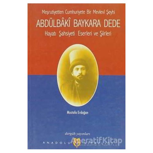 Meşrutiyetten Cumhuriyete Bir Mevlevi Şeyhi Abdülbaki Baykara Dede Hayatı Şahsiyeti Eserleri ve Şiir