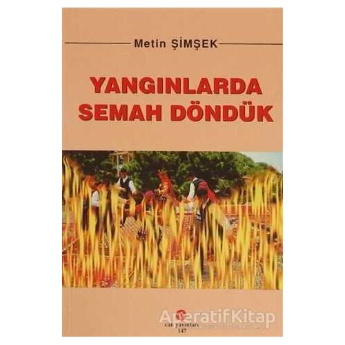 Yangınlarda Semah Döndük - Metin Şimşek - Can Yayınları (Ali Adil Atalay)