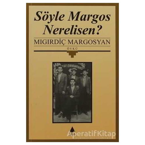 Söyle Margos Nerelisen? - Mıgırdiç Margosyan - Aras Yayıncılık