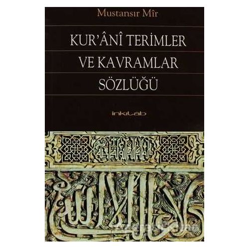 Kur’ani Terimler ve Kavramlar Sözlüğü - Mustansır Mir - İnkılab Yayınları