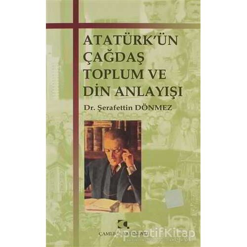 Atatürk’ün Çağdaş Toplum ve Din Anlayışı - Şerafettin Dönmez - Çamlıca Yayınları