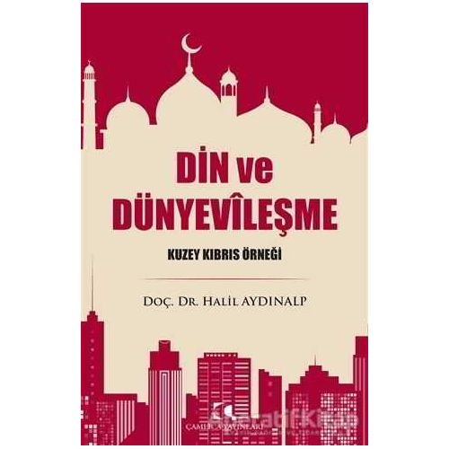 Din ve Dünyevileşme - Halil Aydınalp - Çamlıca Yayınları
