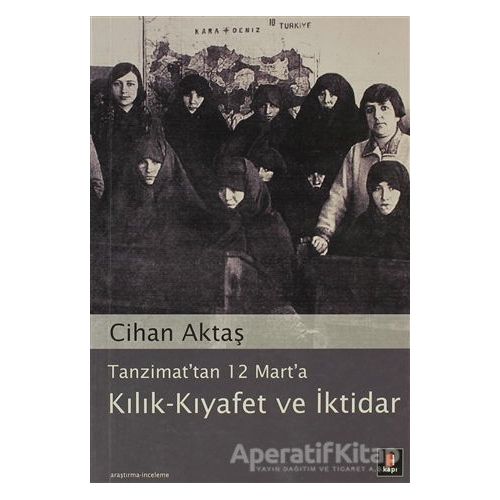 Tanzimat’tan 12 Mart’a Kılık - Kıyafet ve İktidar - Cihan Aktaş - Kapı Yayınları