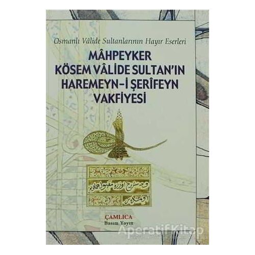 Mahpeyker Kösem Valide Sultan’ın Haremeyn-i Şerifeyn Vakfiyesi - Kolektif - Çamlıca Basım Yayın