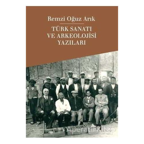 Türk Sanatı ve Arkeolojisi Yazıları - Remzi Oğuz Arık - Dergah Yayınları