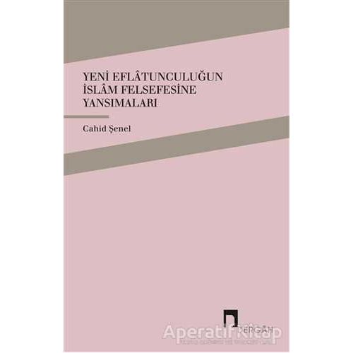 Yeni Eflatunculuğun İslam Felsefesine Yansımaları - Cahid Şenel - Dergah Yayınları