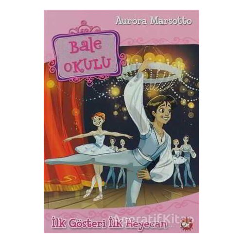 Bale Okulu 3 - İlk Gösteri İlk Heyecan - Aurora Marsotto - Beyaz Balina Yayınları