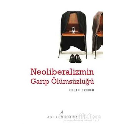 Neoliberalizmin Garip Ölümsüzlüğü - Colin Crouch - Açılım Kitap