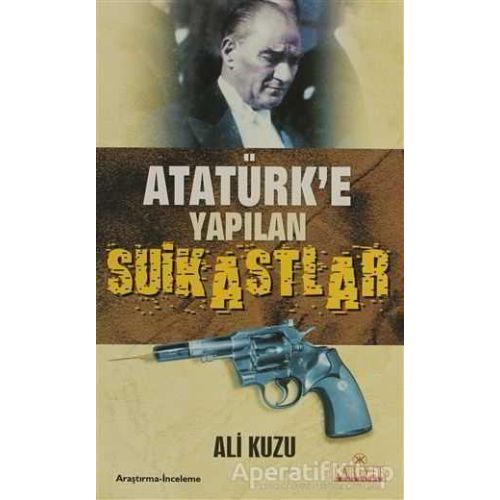 Atatürk’e Yapılan Suikastlar - Ali Kuzu - Kariyer Yayınları