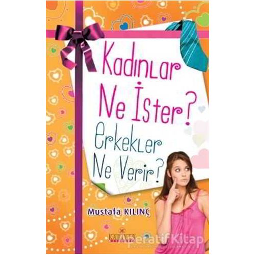 Kadınlar Ne İster? Erkekler Ne Verir? - Mustafa Kılınç - Kariyer Yayınları