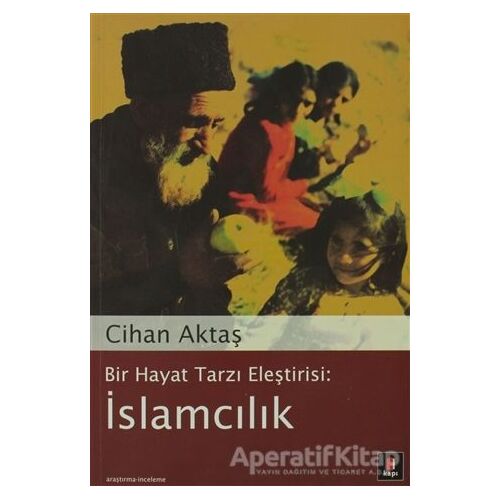 Bir Hayat Tarzı Eleştirisi: İslamcılık - Cihan Aktaş - Kapı Yayınları
