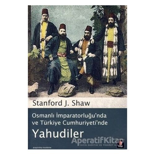 Osmanlı İmparatorluğu’nda ve Türkiye Cumhuriyeti’nde Yahudiler - Stanford J. Shaw - Kapı Yayınları
